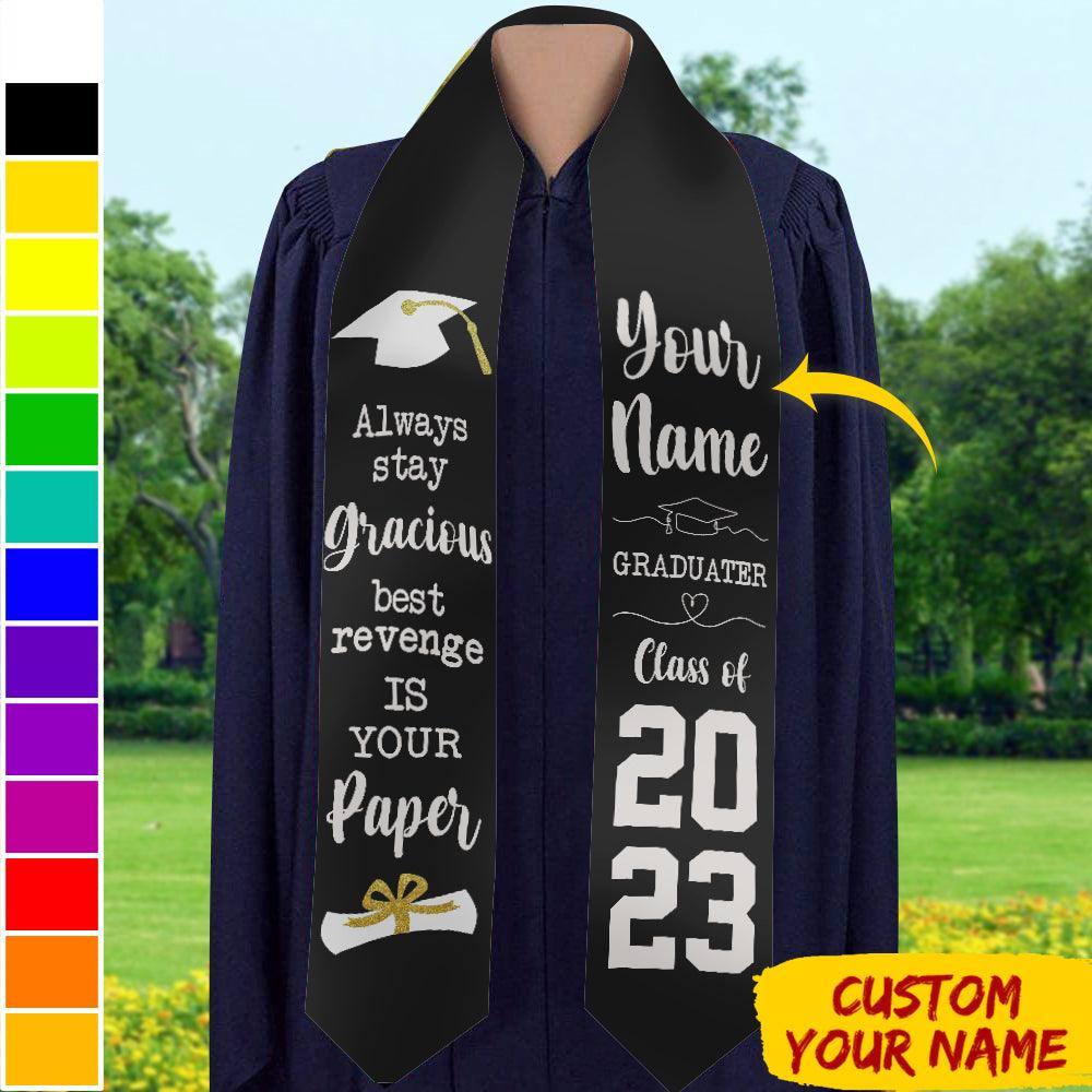 Custom Name Class of 2023 Stoles Sash, Graduation Gift，Always stay gracious best revenge is your paper - Extrabily