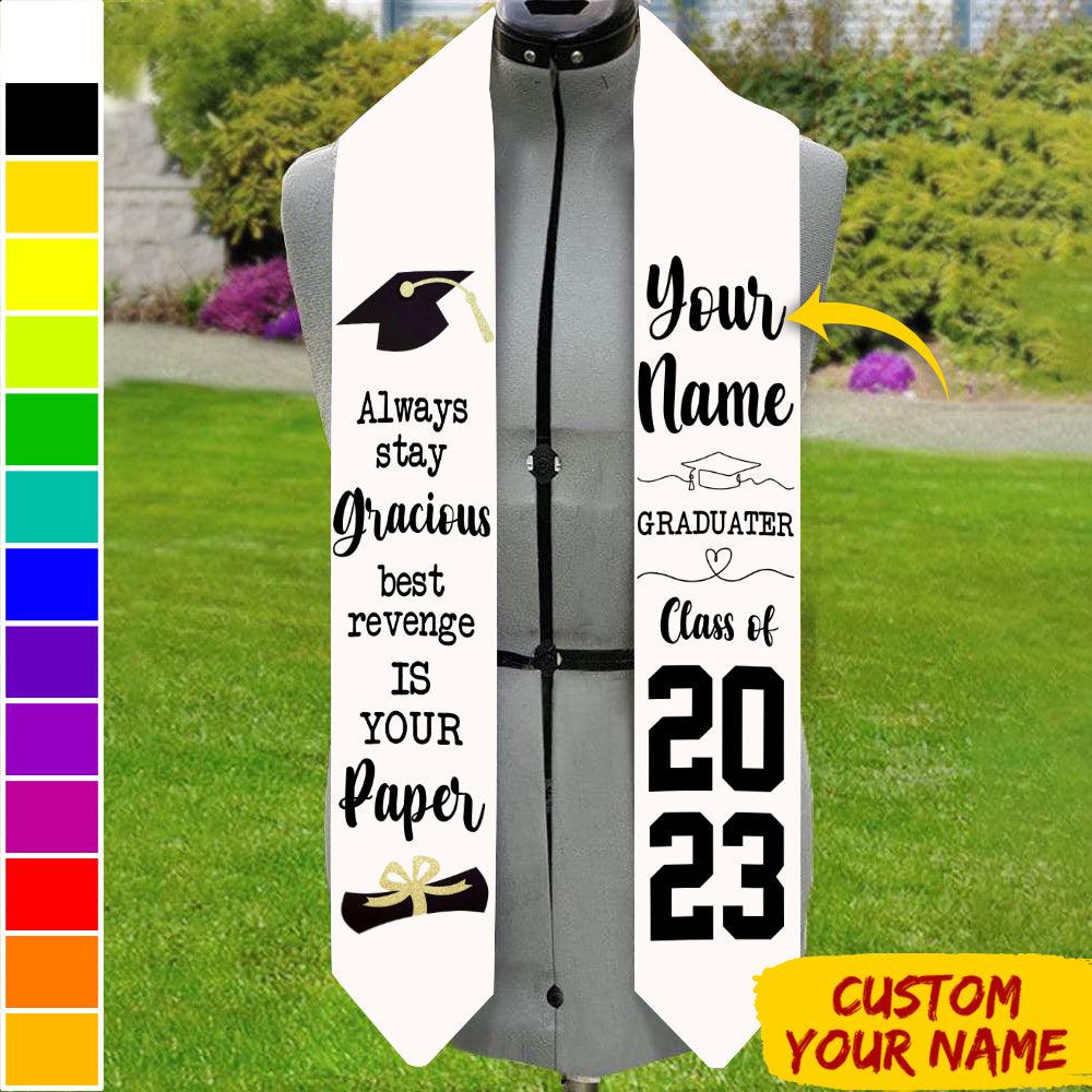 Custom Name Class of 2023 Stoles Sash, Graduation Gift，Always stay gracious best revenge is your paper - Extrabily